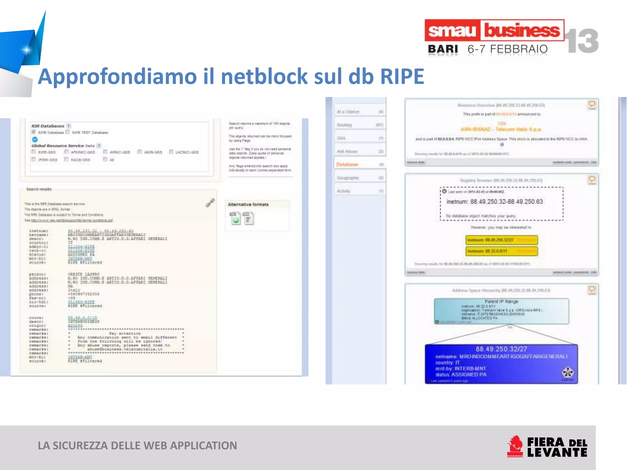 Approfondiamo il netblock sul db RIPE




LA SICUREZZA DELLE WEB APPLICATION
 