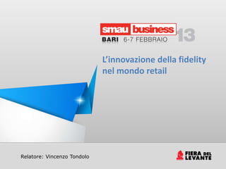 L’innovazione della fidelity
                                nel mondo retail




   Relatore: Vincenzo Tondolo
Titolo della presentazione
 