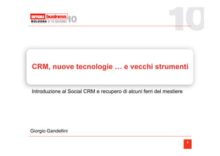 CRM, nuove tecnologie … e vecchi strumenti


Introduzione al Social CRM e recupero di alcuni ferri del mestiere




Giorgio Gandellini

                                                                     1   1
 