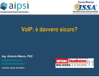 VoIP: è davvero sicuro?



Ing. Antonio Mauro, PhD
a.mauro@aipsi.org
info@antoniomauro.it
Comitato Tenico Scientifico
 