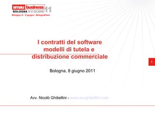 I contratti del software modelli di tutela e  distribuzione commerciale Bologna, 8 giugno 2011 Avv. Nicolò Ghibellini -  www.avvghibellini.com   