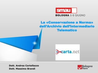 Titolo della presentazione
Dott. Andrea Cortellazzo
Dott. Massimo Brandi
La «Conservazione a Norma»
dell’Archivio dell’Int...