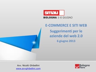 Titolo della presentazione
Avv. Nicolò Ghibellini
www.avvghibellini.com
E-COMMERCE E SITI WEB
Suggerimenti per le
aziende del web 2.0
6 giugno 2013
 