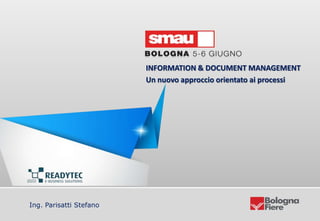 Information & Document Management: Un nuovo approccio orientato ai processi
Ing. Parisatti Stefano
INFORMATION & DOCUMENT MANAGEMENT
Un nuovo approccio orientato ai processi
 