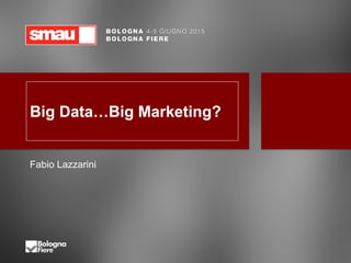 Big Data…Big Marketing?
Fabio Lazzarini
 