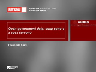 TITOLO PRESENTAZIONE:
Relatore
Open government data: cosa sono e
a cosa servono
Fernanda Faini
 