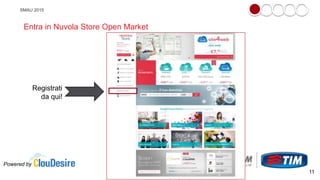 SMAU 2015
Entra in Nuvola Store Open Market
Registrati
da qui!
Powered by
11
 