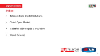 Indice
• Telecom Italia Digital Solutions
• Cloud Open Market
• Il partner tecnologico ClouDesire
• Cloud Referral
2
 