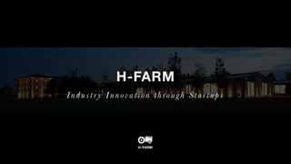 H-FARM
Industr y Innovation through Startups
 