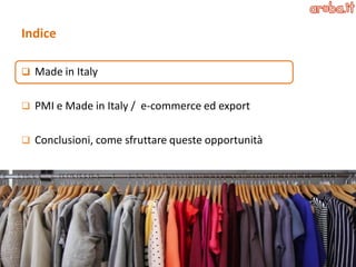 Indice 
Made in Italy 
PMI e Made in Italy / e-commerce ed export 
Conclusioni, come sfruttare queste opportunità 
2  
