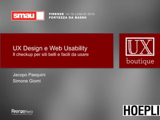 UX Design e Web Usability
UX Design e Web Usability 
Il checkup per siti belli e facili da usare
Jacopo Pasquini
Simone Giomi
 