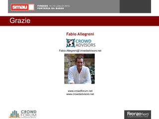 Grazie
Fabio Allegreni
Fabio.Allegreni@’crowdadvisors.net
www.crowdforum.net
www.crowdadvisors.net
17
 