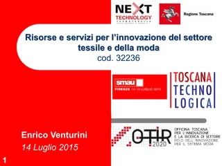 1
Enrico Venturini
14 Luglio 2015
Risorse e servizi per l’innovazione del settore
tessile e della moda
cod. 32236
 