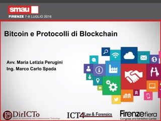 1
Bitcoin e Protocolli di Blockchain
Avv. Maria Letizia Perugini
Ing. Marco Carlo Spada
 