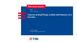 Internet of (any)Things: enabler dell’Industry 4.0 e
non solo…
SMAU
Firenze, 8 Luglio 2016
I.M. Segment Marketing Indirect Channel
Marco Boncompagni
 