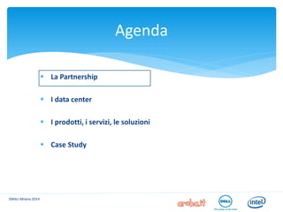 Agenda 
La Partnership 
I data center 
I prodotti, i servizi, le soluzioni 
Case Study 
SMAU Milano 2014  