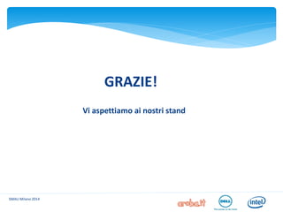 SMAU Milano 2014 
GRAZIE! 
Vi aspettiamo ai nostri stand 
