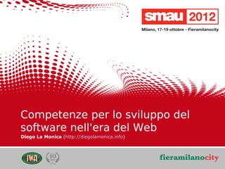 Competenze per lo sviluppo del
    software nell'era del Web
    Diego La Monica (http://diegolamonica.info)




09/05/12      Titolo della presentazione




                                                  1 /2
                                                   3/2
 