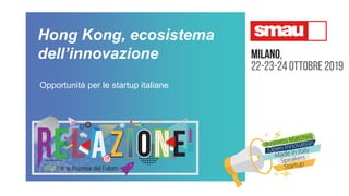 Hong Kong, ecosistema
dell’innovazione
Opportunità per le startup italiane
 