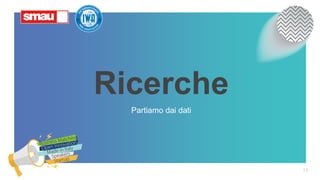 Ricerche
Partiamo dai dati
14
 