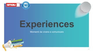 Experiences
Momenti da vivere e comunicare
20
 
