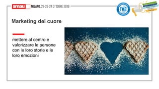 28
Marketing del cuore
28
mettere al centro e
valorizzare le persone
con le loro storie e le
loro emozioni
 