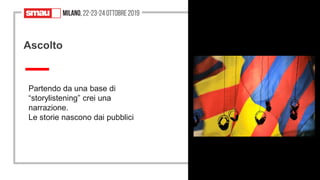 30
Partendo da una base di
“storylistening” crei una
narrazione.
Le storie nascono dai pubblici
Ascolto
30
 