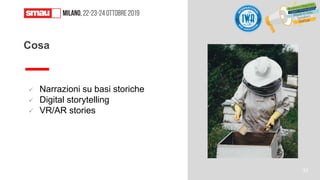✓ Narrazioni su basi storiche
✓ Digital storytelling
✓ VR/AR stories
Cosa
33
 
