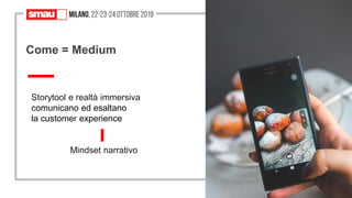 40
Storytool e realtà immersiva
comunicano ed esaltano
la customer experience
Mindset narrativo
Come = Medium
40Photo by Marion Michele on Unsplash
 
