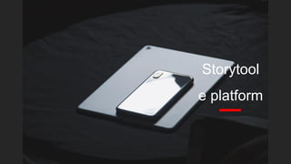 Storytool
e platform
 