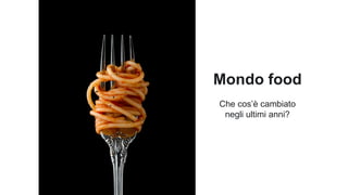 Mondo food
Che cos’è cambiato
negli ultimi anni?
Photo by Nick Fewings on Unsplash
 