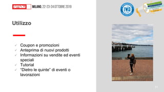 ✓ Coupon e promozioni
✓ Anteprima di nuovi prodotti
✓ Informazioni su vendite ed eventi
speciali
✓ Tutorial
✓ “Dietro le quinte” di eventi o
lavorazioni
Utilizzo
51
 