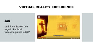 J&B
‘J&B Rare Stories’ una
saga in 4 episodi,
web serie grafica in 360°
VIRTUAL REALITY EXPERIENCE
 