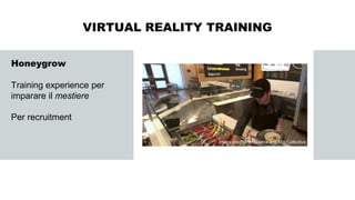 Honeygrow
Training experience per
imparare il mestiere
Per recruitment
VIRTUAL REALITY TRAINING
Image credit: Honeygrow and Klip Collective
 