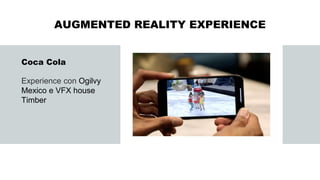 AUGMENTED REALITY EXPERIENCE
Coca Cola
Experience con Ogilvy
Mexico e VFX house
Timber
 