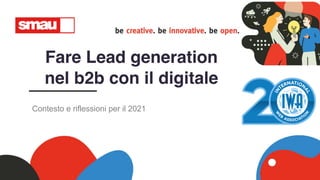 Fare Lead generation
nel b2b con il digitale
Contesto e riflessioni per il 2021
 