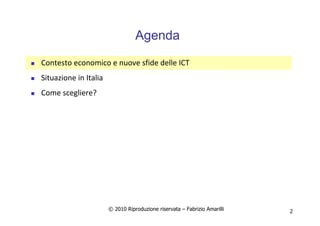 © 2010 Riproduzione riservata – Fabrizio Amarilli 2
Agenda
Contesto economico e nuove sfide delle ICT
Situazione in Italia
Come scegliere?
 