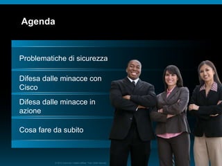 © 2010 Cisco e/o i relativi affiliati. Tutti i diritti riservati.
Agenda
Problematiche di sicurezza
Difesa dalle minacce con
Cisco
Difesa dalle minacce in
azione
Cosa fare da subito
 