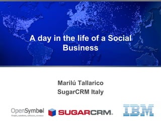A day in the life of a Social
         Business



       Marilú Tallarico
       SugarCRM Italy
 