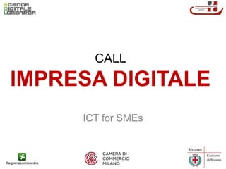 CALL
IMPRESA DIGITALE
     ICT for SMEs
 