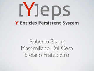 Y Entities Persistent System



     Roberto Scano
  Massimiliano Dal Cero
   Stefano Fratepietro
 