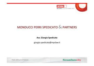 MONDUCCI PERRI SPEDICATO & PARTNERS
Avv. Giorgio Spedicato
giorgio.spedicato@mpslaw.it

Titolo della presentazione

 