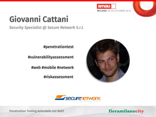 Giovanni Cattani
Security Specialist @ Secure Network S.r.l.

#penetrationtest

#vulnerabilityassessment
#web #mobile #net...