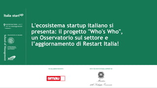 L'ecosistema startup italiano si
presenta: il progetto "Who's Who",
un Osservatorio sul settore e
l’aggiornamento di Restart Italia!

IN COLLABORATION WITH

WITH THE INSTITUTIONAL SUPPORT OF

 