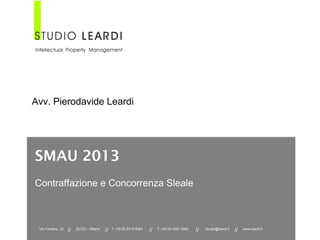 Avv. Pierodavide Leardi

SMAU 2013
Contraffazione e Concorrenza Sleale

Via Fontana, 22

//

20122 – Milano

//

T +39 02 8718 6064

//

F +39 02 4547 4064

//

studio@leardi.it

//

www.leardi.it

 