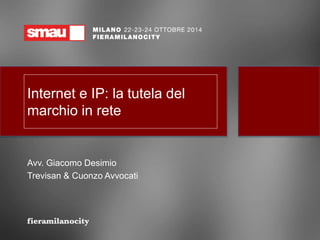 Internet e IP: la tutela del 
marchio in rete 
Avv. Giacomo Desimio 
Trevisan & Cuonzo Avvocati 
 