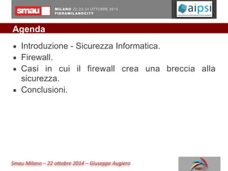 Smau	
  Milano	
  –	
  22	
  ottobre	
  2014	
  –	
  Giuseppe	
  Augiero
Agenda
▪ Introduzione - Sicurezza Informatica.
▪ ...