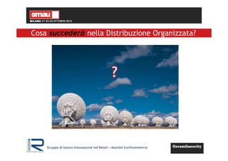 Gruppo di lavoro Innovazione nel Retail – Assintel Confcommercio
Cosa succederà nella Distribuzione Organizzata?
 