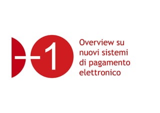 Overview su
nuovi sistemi
di pagamento
elettronico
 