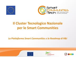 Il Cluster Tecnologico Nazionale
per le Smart Communities
La Piattaforma Smart Communities e la Roadmap di R&I
 
